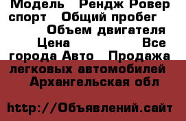  › Модель ­ Рендж Ровер спорт › Общий пробег ­ 53 400 › Объем двигателя ­ 3 › Цена ­ 2 400 000 - Все города Авто » Продажа легковых автомобилей   . Архангельская обл.